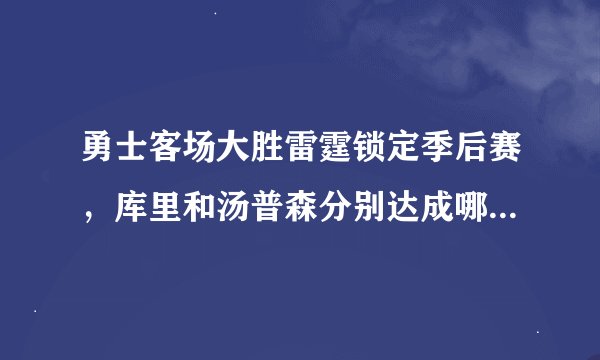 勇士客场大胜雷霆锁定季后赛，库里和汤普森分别达成哪些里程碑？