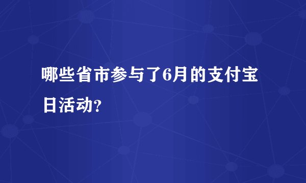 哪些省市参与了6月的支付宝日活动？