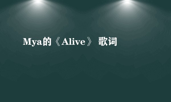 Mya的《Alive》 歌词
