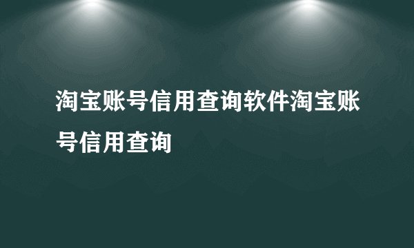 淘宝账号信用查询软件淘宝账号信用查询