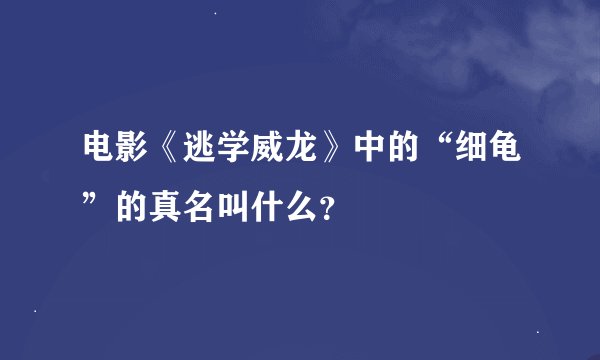 电影《逃学威龙》中的“细龟”的真名叫什么？