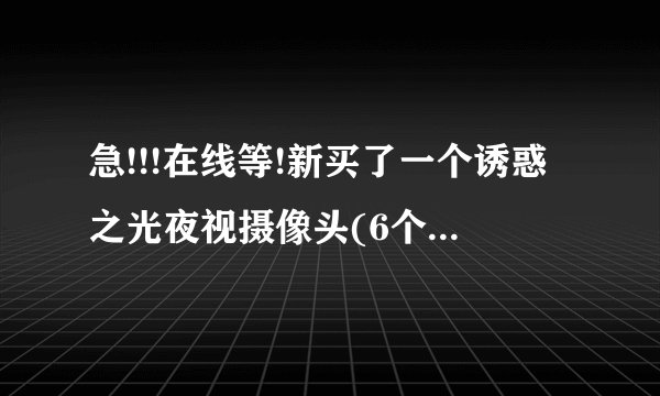 急!!!在线等!新买了一个诱惑之光夜视摄像头(6个灯)附带的驱动盘无法安装驱动!!