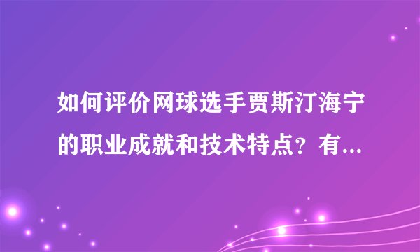 如何评价网球选手贾斯汀海宁的职业成就和技术特点？有哪些代表性的精彩比赛？