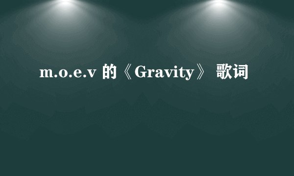 m.o.e.v 的《Gravity》 歌词