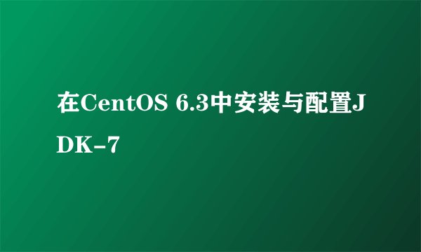 在CentOS 6.3中安装与配置JDK-7