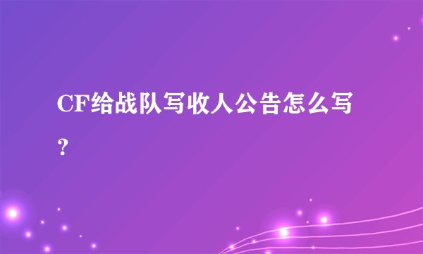 CF给战队写收人公告怎么写？