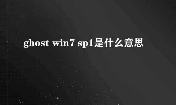 ghost win7 sp1是什么意思