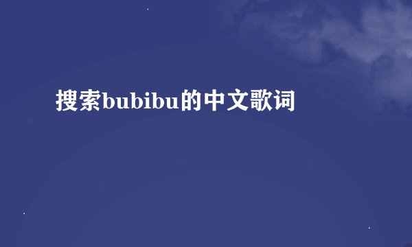 搜索bubibu的中文歌词