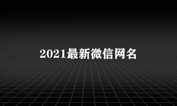 2021最新微信网名