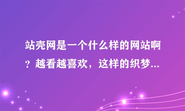 站壳网是一个什么样的网站啊？越看越喜欢，这样的织梦dedecms模板哪里有下载的吗？