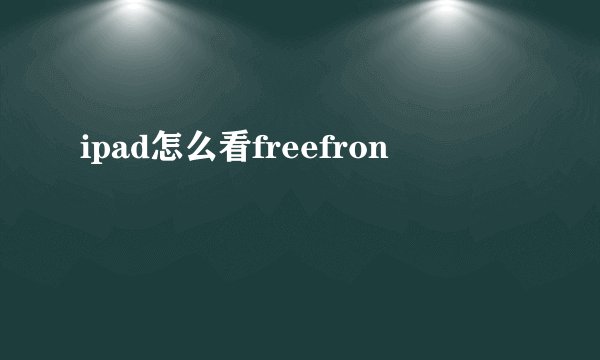 ipad怎么看freefron