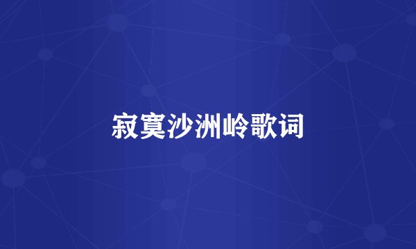 寂寞沙洲岭歌词