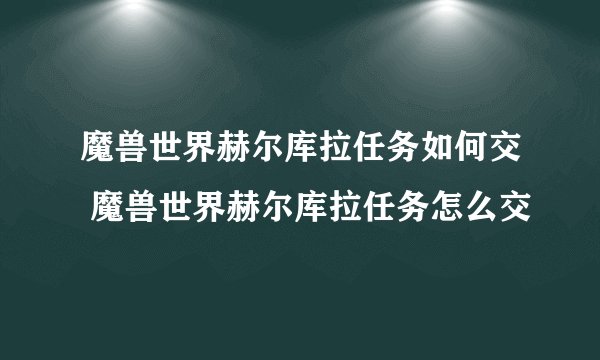 魔兽世界赫尔库拉任务如何交 魔兽世界赫尔库拉任务怎么交