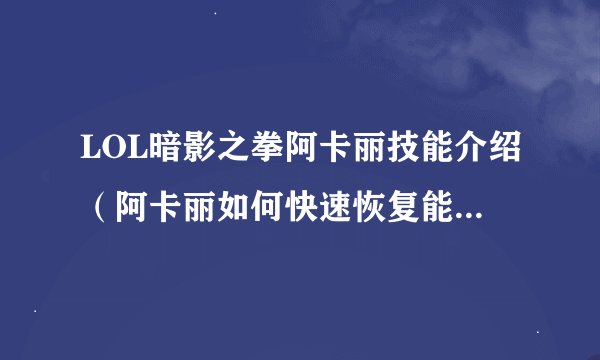 LOL暗影之拳阿卡丽技能介绍（阿卡丽如何快速恢复能量）「2023推荐」