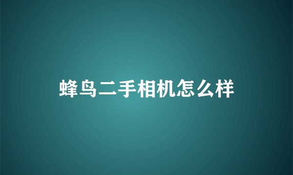蜂鸟二手相机怎么样