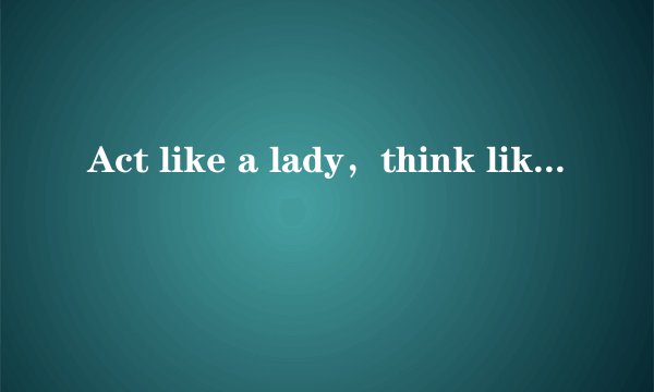 Act like a lady，think like a man.什么意思