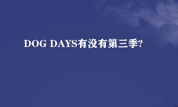 DOG DAYS有没有第三季?