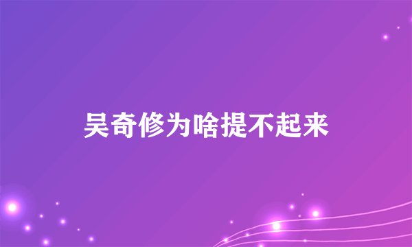吴奇修为啥提不起来