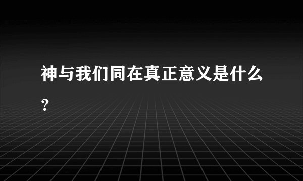 神与我们同在真正意义是什么？