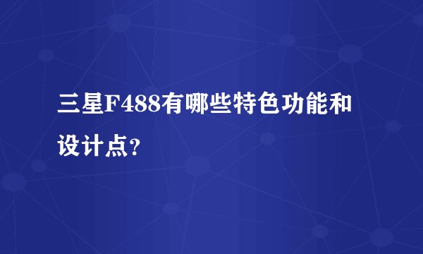 三星F488有哪些特色功能和设计点？