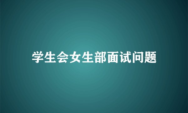 学生会女生部面试问题