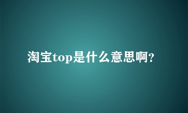 淘宝top是什么意思啊？