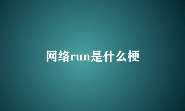 网络run是什么梗
