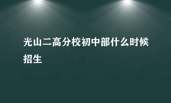光山二高分校初中部什么时候招生
