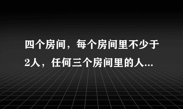 四个房间，每个房间里不少于2人，任何三个房间里的人数不少于8人，这四个房间至少有多少人?（　　）