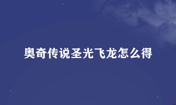 奥奇传说圣光飞龙怎么得