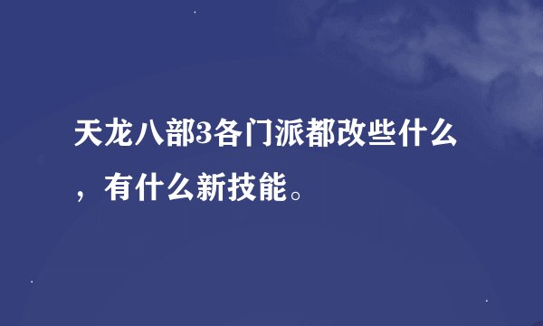 天龙八部3各门派都改些什么，有什么新技能。