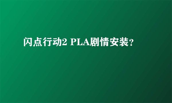 闪点行动2 PLA剧情安装？
