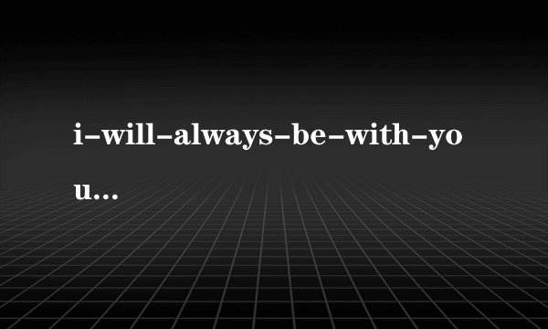 i-will-always-be-with-you是什么意思