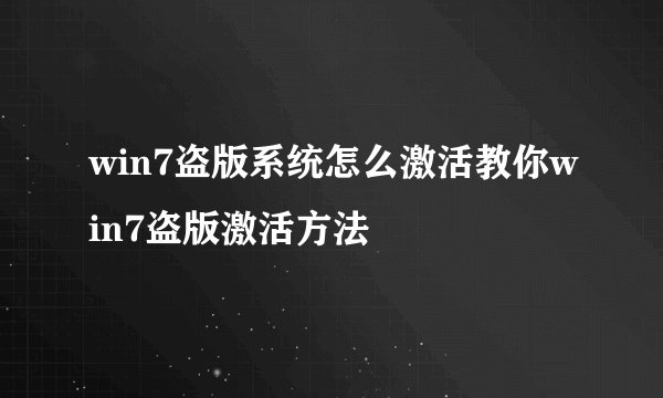 win7盗版系统怎么激活教你win7盗版激活方法