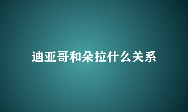 迪亚哥和朵拉什么关系
