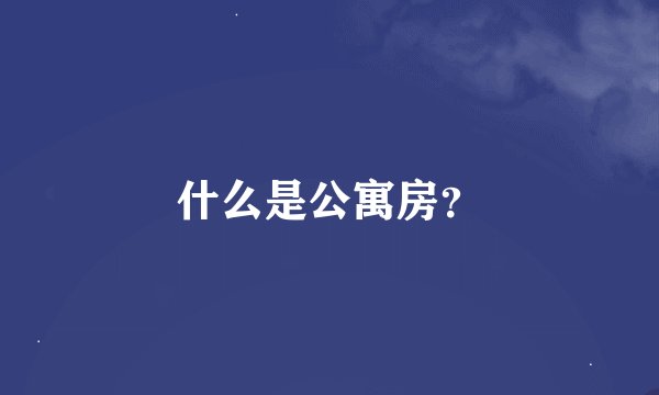 什么是公寓房？