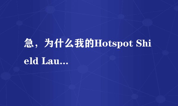 急，为什么我的Hotspot Shield Launch连不上去？