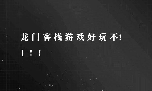 龙 门 客 栈 游 戏 好 玩 不！！！！