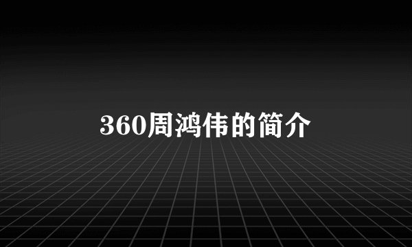 360周鸿伟的简介