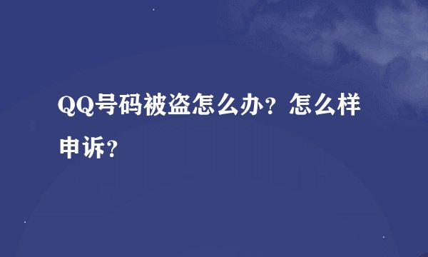QQ号码被盗怎么办?怎么样申诉?