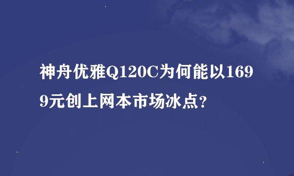 神舟优雅Q120C为何能以1699元创上网本市场冰点？