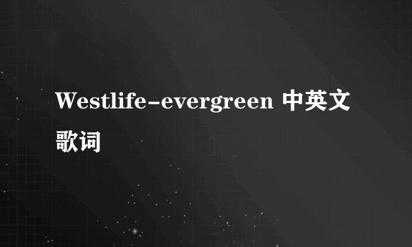 Westlife-evergreen 中英文歌词