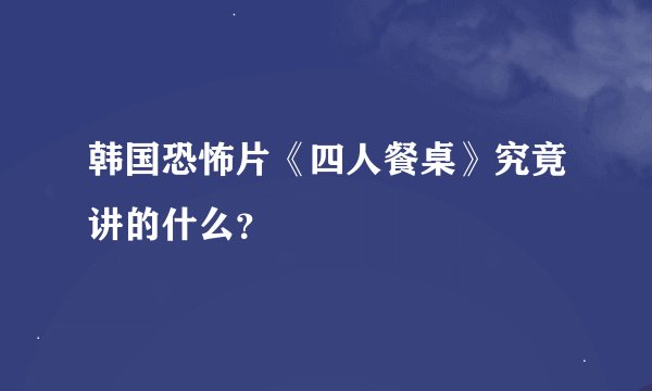 韩国恐怖片《四人餐桌》究竟讲的什么？