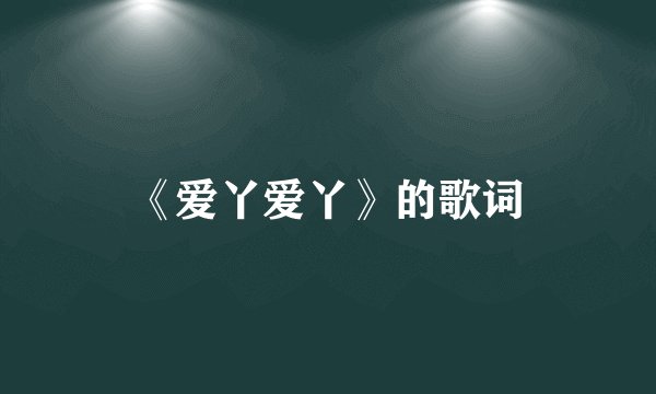 《爱丫爱丫》的歌词