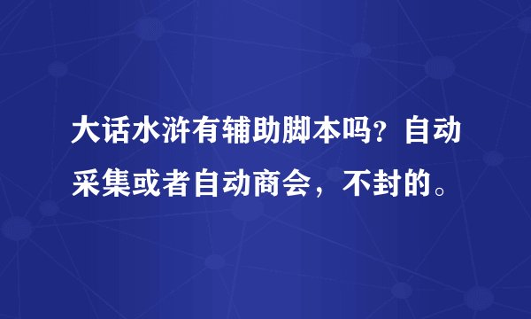 大话水浒有辅助脚本吗？自动采集或者自动商会，不封的。