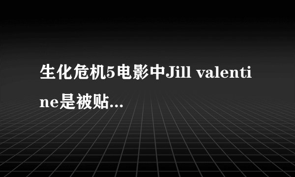 生化危机5电影中Jill valentine是被贴上了红蜘蛛，但她什么时候被贴上的，怎么被贴上的，为什么前四部没有