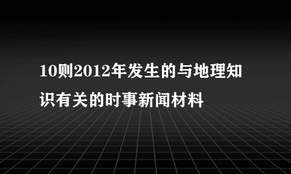 10则2012年发生的与地理知识有关的时事新闻材料