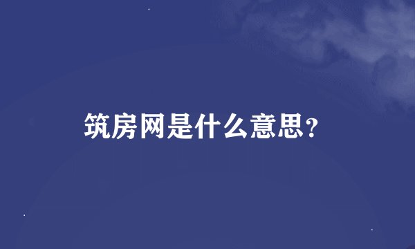 筑房网是什么意思？