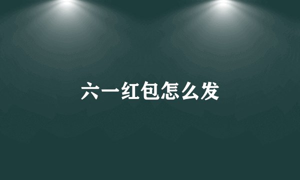 六一红包怎么发