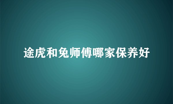 途虎和兔师傅哪家保养好